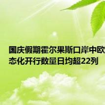 国庆假期霍尔果斯口岸中欧班列常态化开行数量日均超22列
