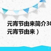 元宵节由来简介30字(元宵节由来)
