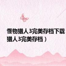 怪物猎人3完美存档下载(怪物猎人3完美存档)