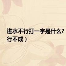 进水不行打一字是什么?(进水行不成)