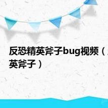 反恐精英斧子bug视频(反恐精英斧子)