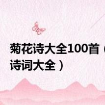 菊花诗大全100首(菊花诗词大全)