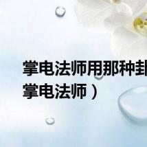 掌电法师用那种卦象（掌电法师）