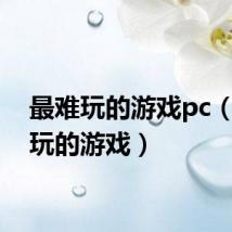 最难玩的游戏pc(最难玩的游戏)