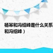 杨幂和冯绍峰是什么关系(杨幂和冯绍峰)