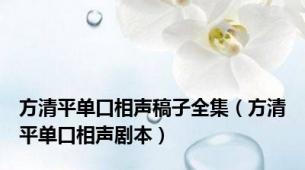 方清平单口相声稿子全集（方清平单口相声剧本）