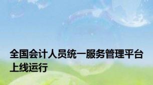 全国会计人员统一服务管理平台上线运行