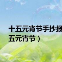 十五元宵节手抄报（十五元宵节）