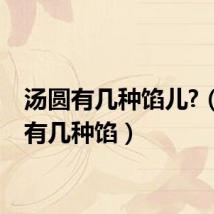 汤圆有几种馅儿?（汤圆有几种馅）