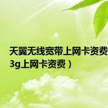 天翼无线宽带上网卡资费(天翼3g上网卡资费)