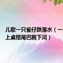 儿歌一只雀仔跌落水(一只雀飞上桌捏尾巴跳下河)