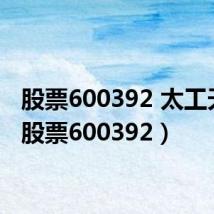 股票600392 太工天成(股票600392)