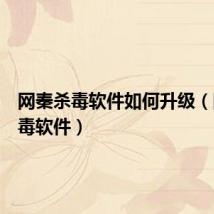 网秦杀毒软件如何升级(网秦杀毒软件)
