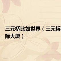 三元桥比如世界(三元桥时间国际大厦)