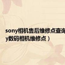sony相机售后维修点查询(sony数码相机维修点)