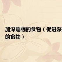 加深睡眠的食物(促进深度睡眠的食物)