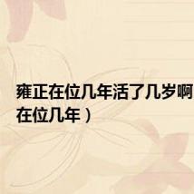 雍正在位几年活了几岁啊(雍正在位几年)