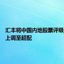 汇丰将中国内地股票评级从中性上调至超配