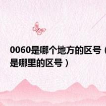 0060是哪个地方的区号(0060是哪里的区号)