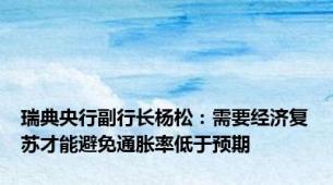 瑞典央行副行长杨松：需要经济复苏才能避免通胀率低于预期