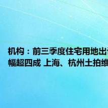 机构:前三季度住宅用地出让金降幅超四成 上海、杭州土拍维持热度