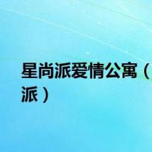 星尚派爱情公寓（星尚派）