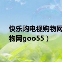 快乐购电视购物网(购物网goo55)