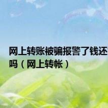 网上转账被骗报警了钱还能找回吗(网上转帐)