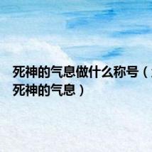 死神的气息做什么称号(地下城死神的气息)