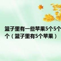 篮子里有一些苹果5个5个数多一个(篮子里有5个苹果)