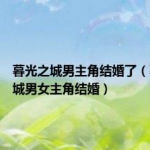 暮光之城男主角结婚了(暮光之城男女主角结婚)