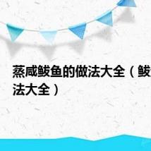 蒸咸鲅鱼的做法大全(鲅鱼的做法大全)