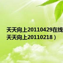 天天向上20110429在线观看(天天向上20110218)
