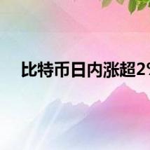 比特币日内涨超2%