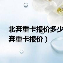 北奔重卡报价多少（北奔重卡报价）