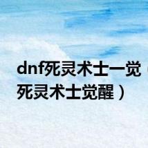 dnf死灵术士一觉(dnf死灵术士觉醒)