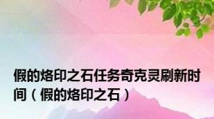 假的烙印之石任务奇克灵刷新时间（假的烙印之石）