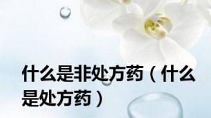 什么是非处方药（什么是处方药）