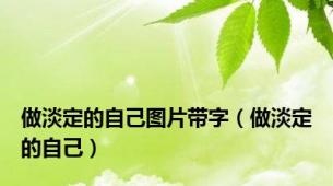 做淡定的自己图片带字（做淡定的自己）