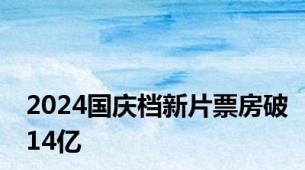 2024国庆档新片票房破14亿
