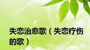 失恋治愈歌（失恋疗伤的歌）