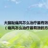 大脚趾痛风怎么治疗最有效的方法（痛风怎么治疗最有效的方法）