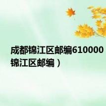 成都锦江区邮编610000(成都锦江区邮编)