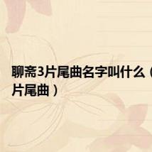 聊斋3片尾曲名字叫什么(聊斋3片尾曲)