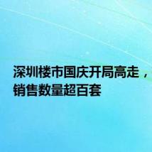 深圳楼市国庆开局高走,有项目销售数量超百套