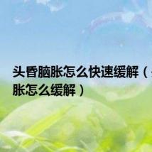 头昏脑胀怎么快速缓解(头昏脑胀怎么缓解)