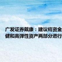 广发证券戴康:建议将资金分为稳健和高弹性资产两部分进行配置