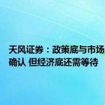 天风证券:政策底与市场底已经确认 但经济底还需等待