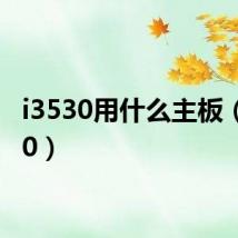 i3530用什么主板(i3530)