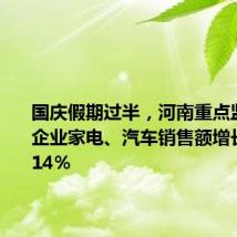 国庆假期过半,河南重点监测零售企业家电、汽车销售额增长31%、14%